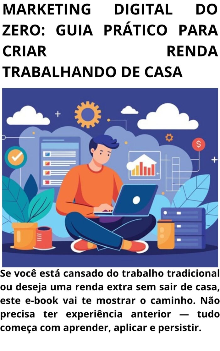 MARKETING DIGITAL DO ZERO: GUIA PRÁTICO PARA CRIAR RENDA TRABALHANDO DE CASA